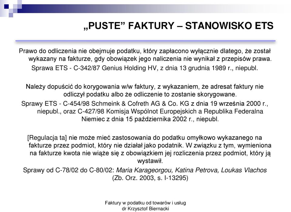 Należy dopu cić do korygowania w/w faktury, z wykazaniem, że adresat faktury nie odliczył podatku albo że odliczenie to zostanie skorygowane. Sprawy ETS - C-454/98 Schmeink & Cofreth AG & Co.
