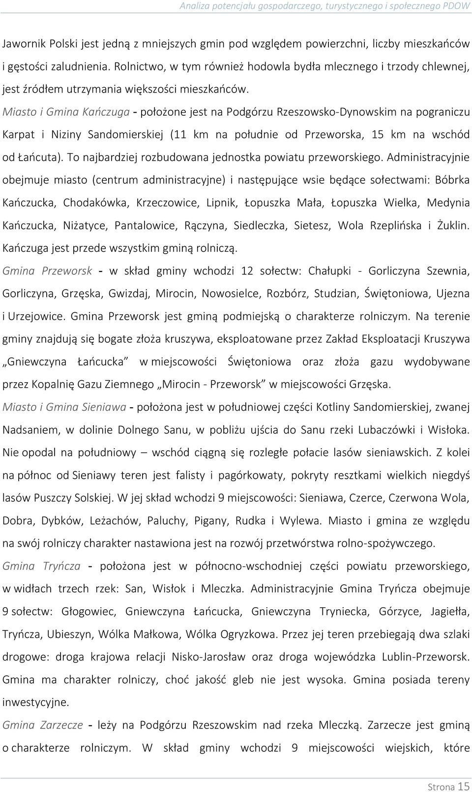 Miasto i Gmina Kańczuga - położone jest na Podgórzu Rzeszowsko-Dynowskim na pograniczu Karpat i Niziny Sandomierskiej (11 km na południe od Przeworska, 15 km na wschód od Łańcuta).