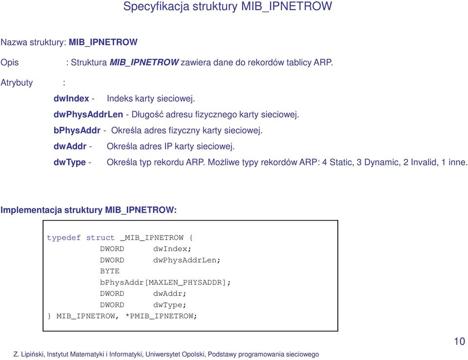 dwaddr - Określa adres IP karty sieciowej. dwtype - Określa typ rekordu ARP. Możliwe typy rekordów ARP: 4 Static, 3 Dynamic, 2 Invalid, 1 inne.