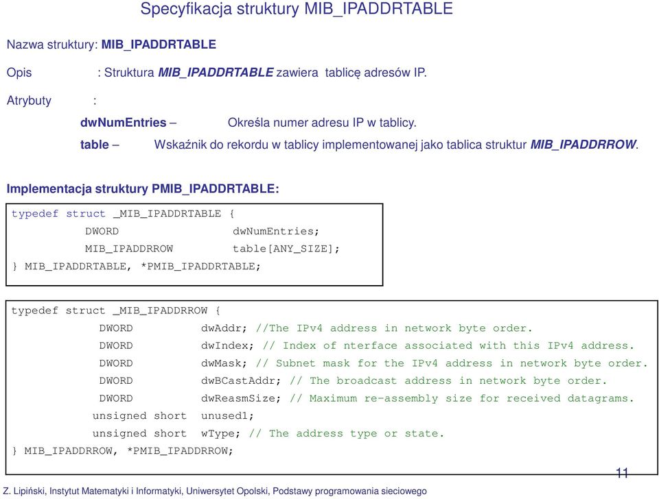 Implementacja struktury PMIB_IPADDRTABLE: typedef struct _MIB_IPADDRTABLE DWORD dwnumentries; MIB_IPADDRROW table[any_size]; MIB_IPADDRTABLE, *PMIB_IPADDRTABLE; typedef struct _MIB_IPADDRROW DWORD