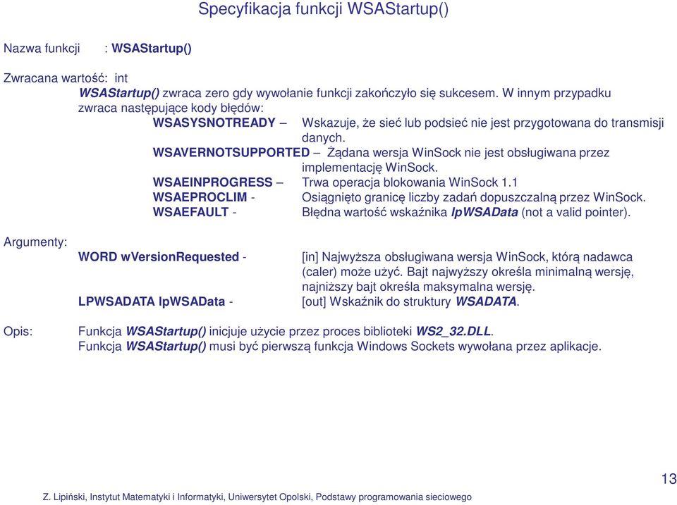 WSAVERNOTSUPPORTED Żądana wersja WinSock nie jest obsługiwana przez implementację WinSock. WSAEINPROGRESS Trwa operacja blokowania WinSock 1.