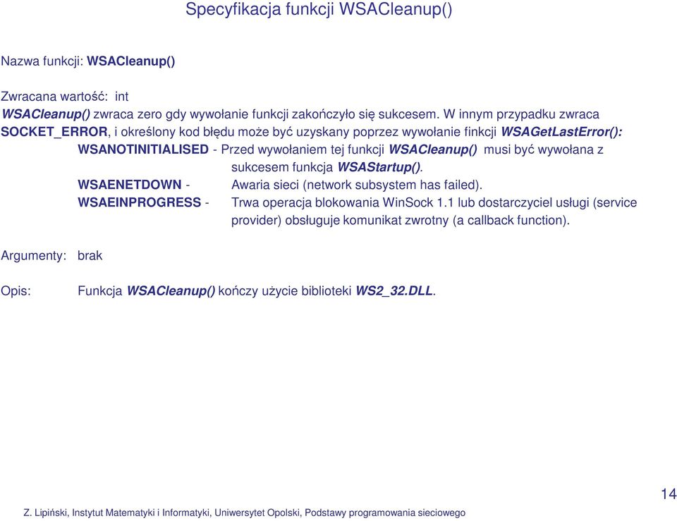 funkcji WSACleanup() musi być wywołana z sukcesem funkcja WSAStartup(). WSAENETDOWN - Awaria sieci (network subsystem has failed).