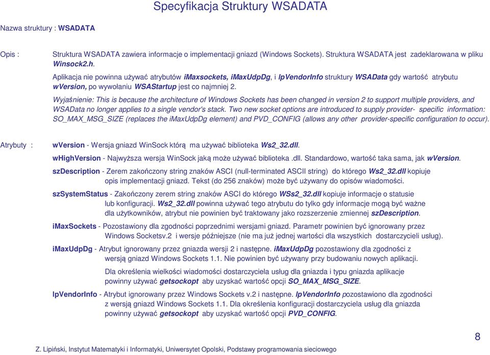 Wyjaśnienie: This is because the architecture of Windows Sockets has been changed in version 2 to support multiple providers, and WSAData no longer applies to a single vendor's stack.