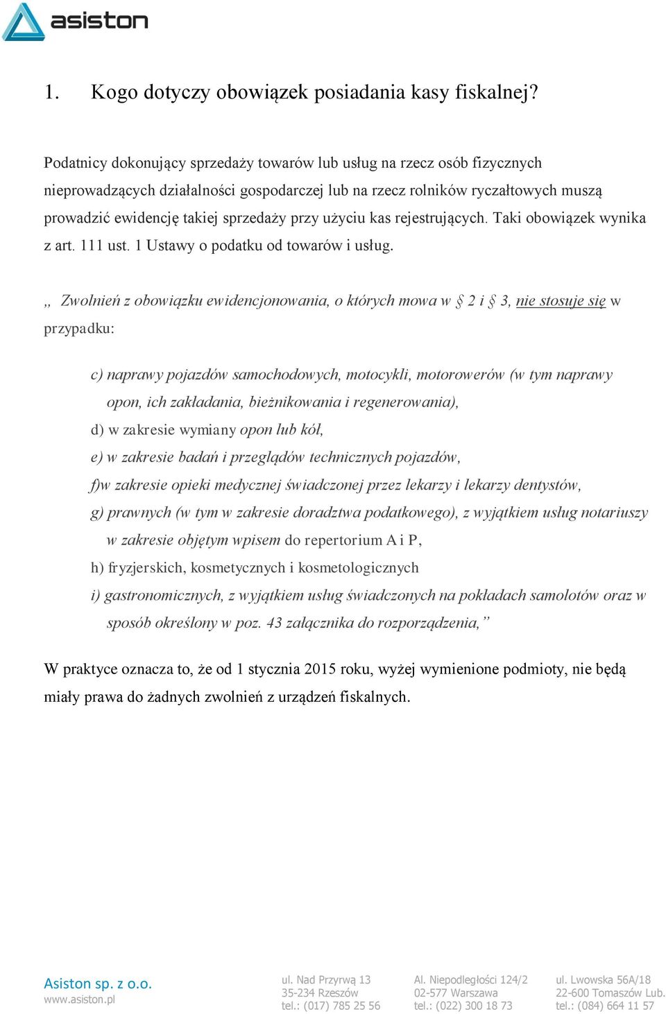 użyciu kas rejestrujących. Taki obowiązek wynika z art. 111 ust. 1 Ustawy o podatku od towarów i usług.