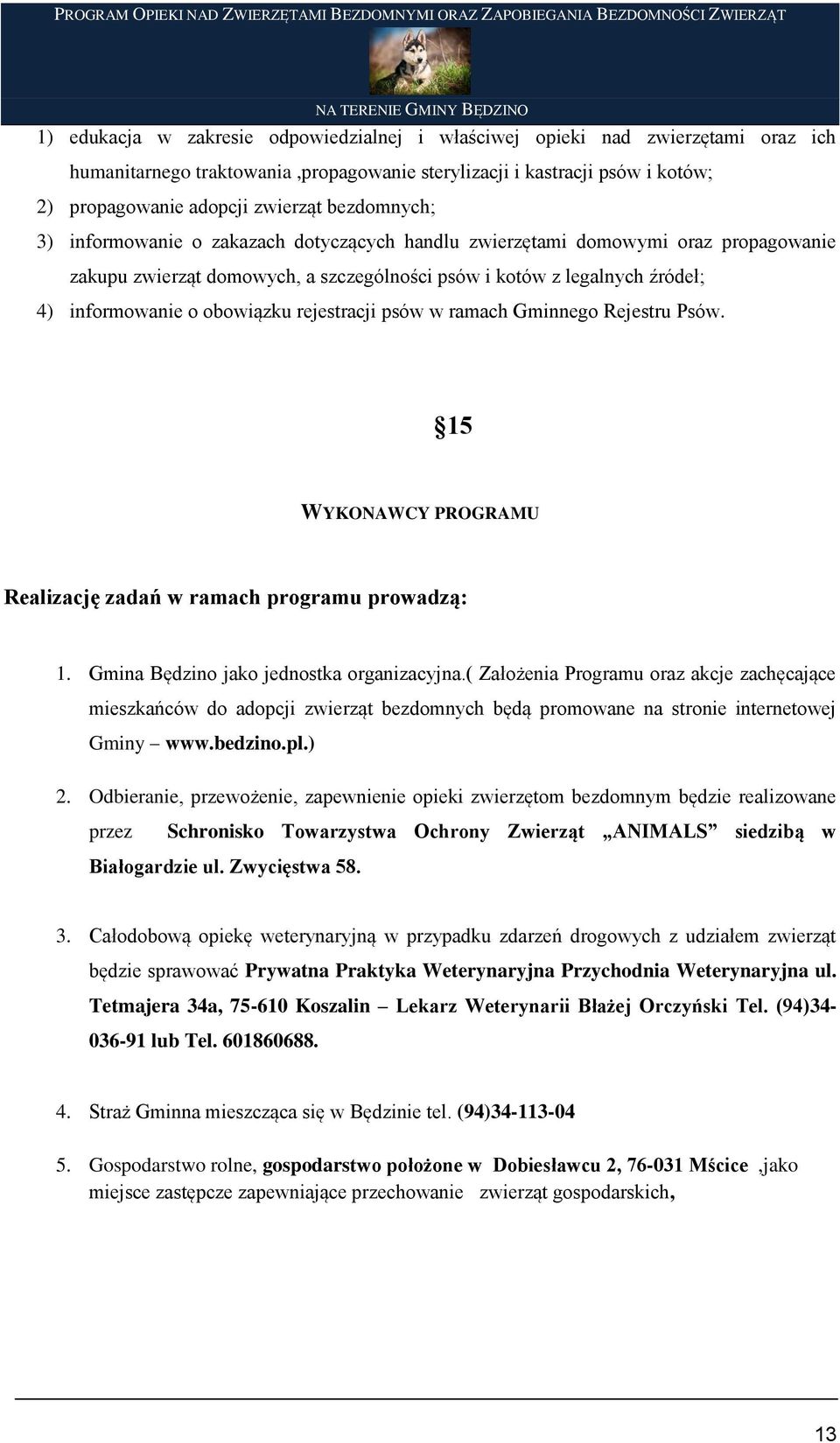 rejestracji psów w ramach Gminnego Rejestru Psów. 15 WYKONAWCY PROGRAMU Realizację zadań w ramach programu prowadzą: 1. Gmina Będzino jako jednostka organizacyjna.