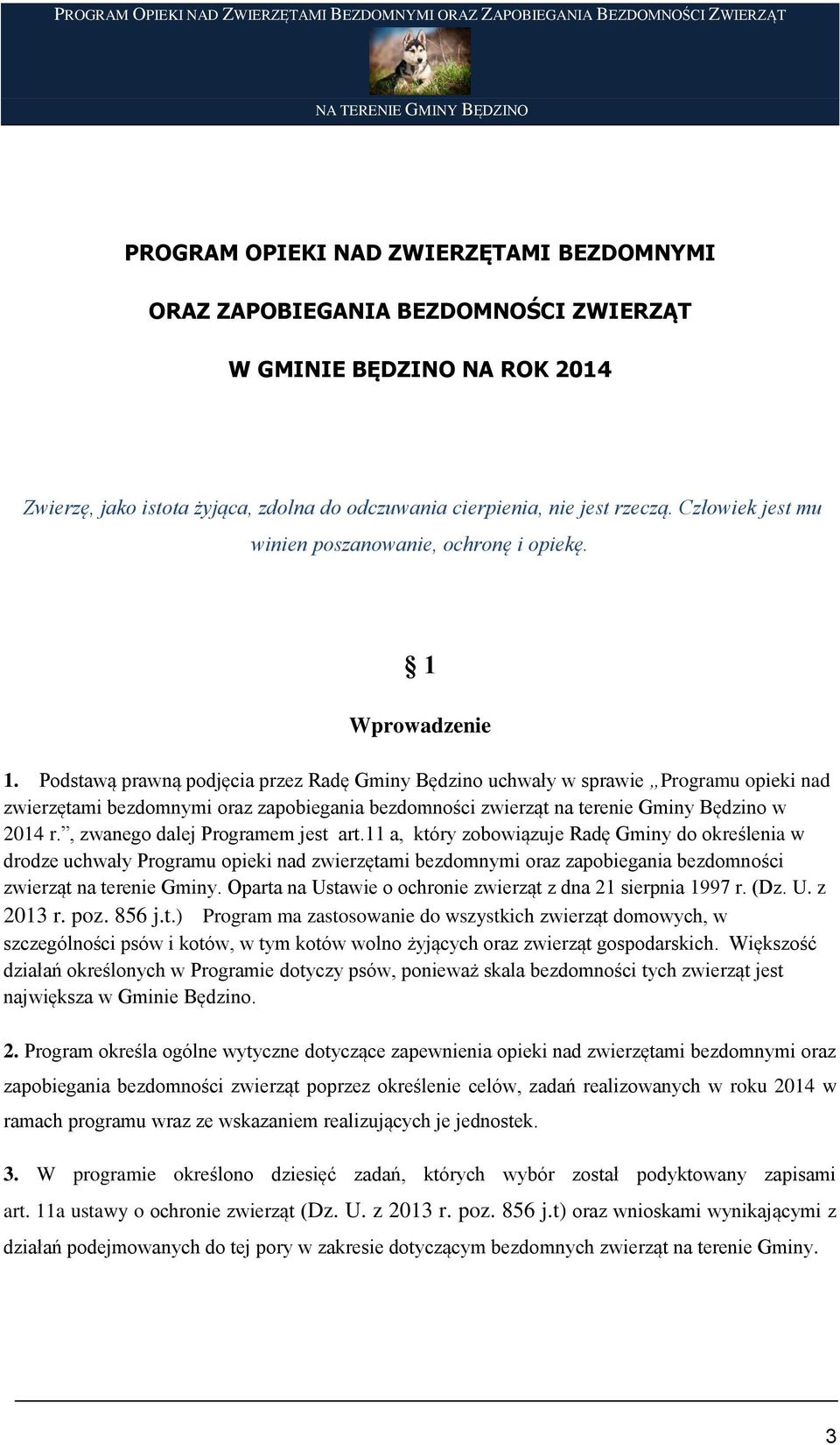 Podstawą prawną podjęcia przez Radę Gminy Będzino uchwały w sprawie Programu opieki nad zwierzętami bezdomnymi oraz zapobiegania bezdomności zwierząt na terenie Gminy Będzino w 2014 r.