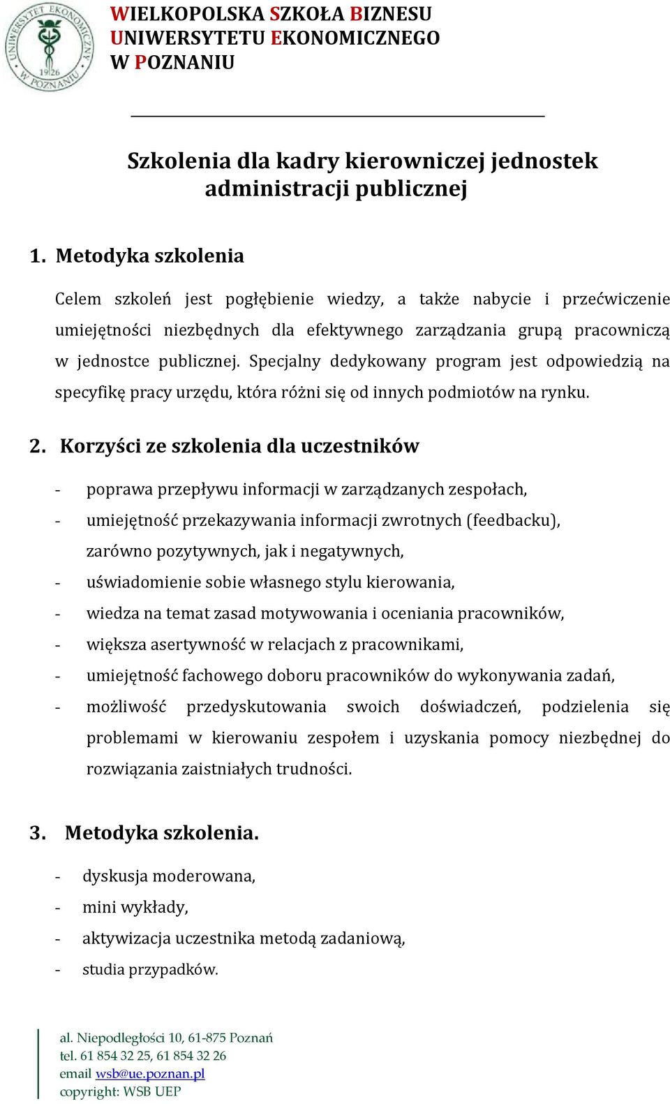 Specjalny dedykowany program jest odpowiedzią na specyfikę pracy urzędu, która różni się od innych podmiotów na rynku. 2.