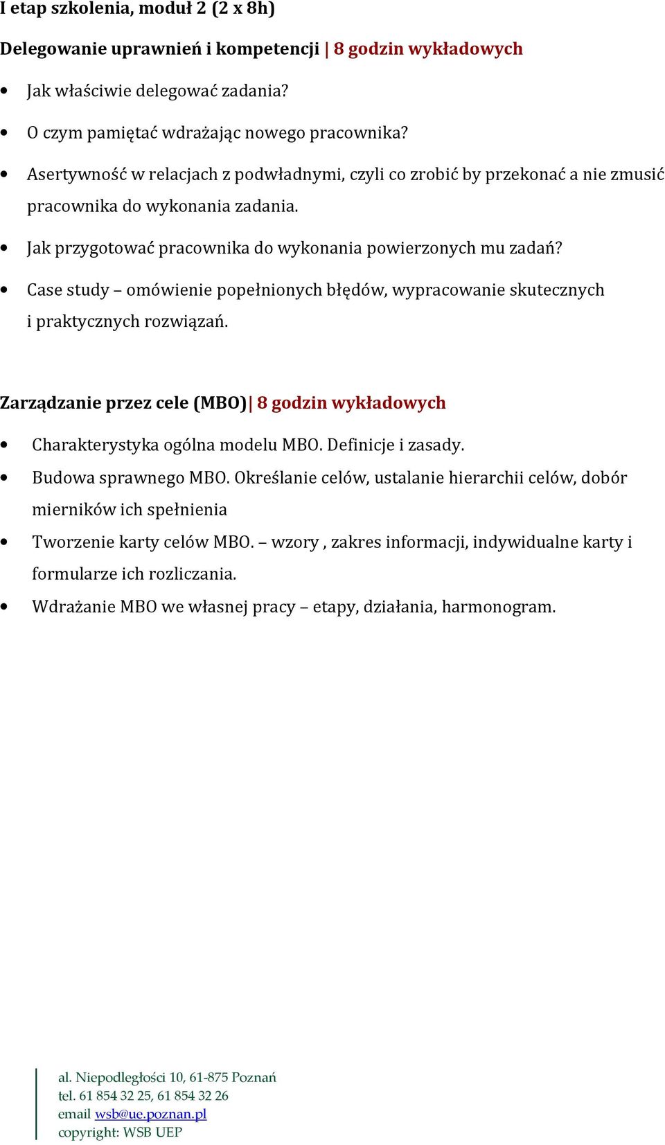 Case study omówienie popełnionych błędów, wypracowanie skutecznych i praktycznych rozwiązań. Zarządzanie przez cele (MBO) 8 godzin wykładowych Charakterystyka ogólna modelu MBO. Definicje i zasady.