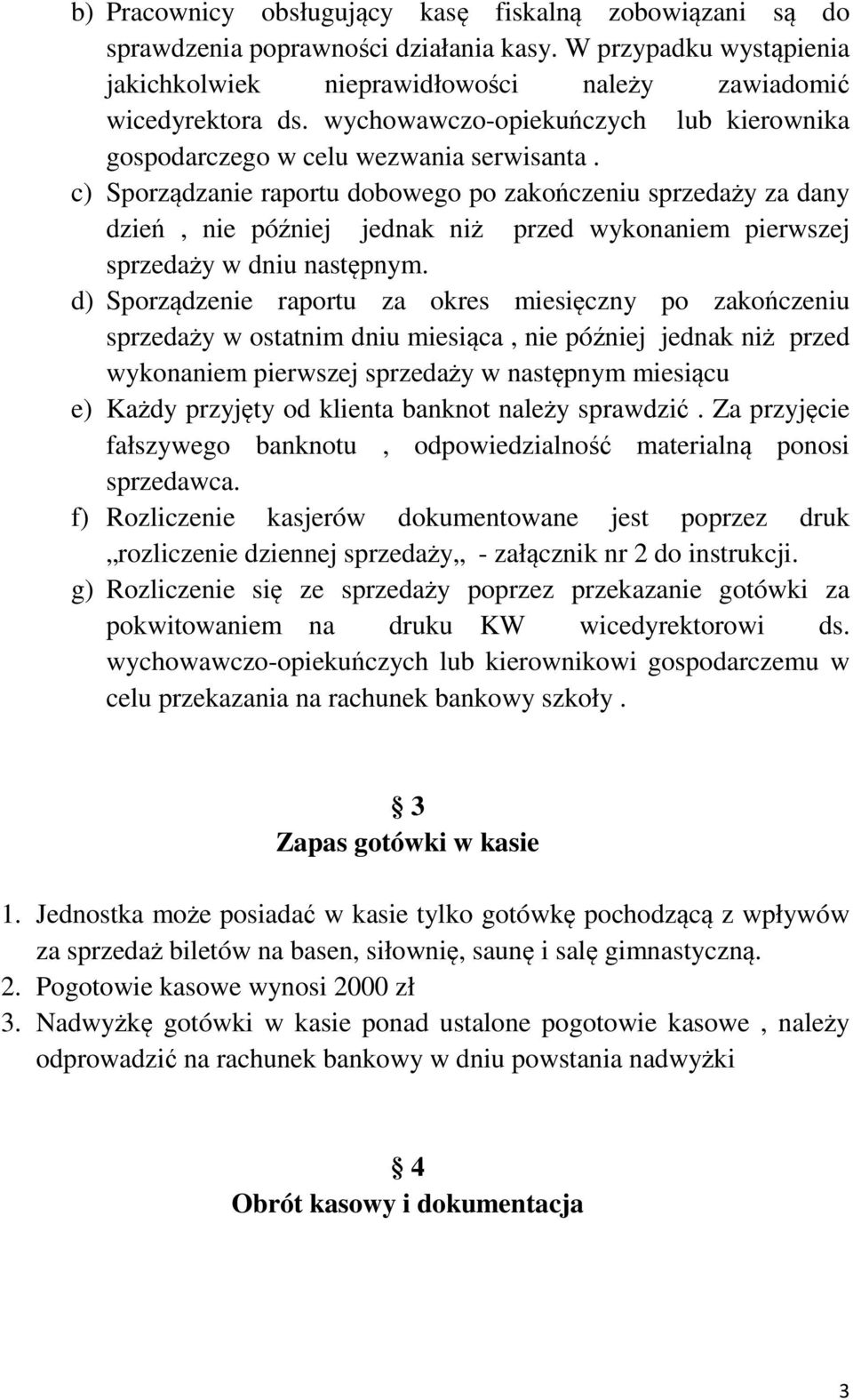 c) Sporządzanie raportu dobowego po zakończeniu sprzedaży za dany dzień, nie później jednak niż przed wykonaniem pierwszej sprzedaży w dniu następnym.