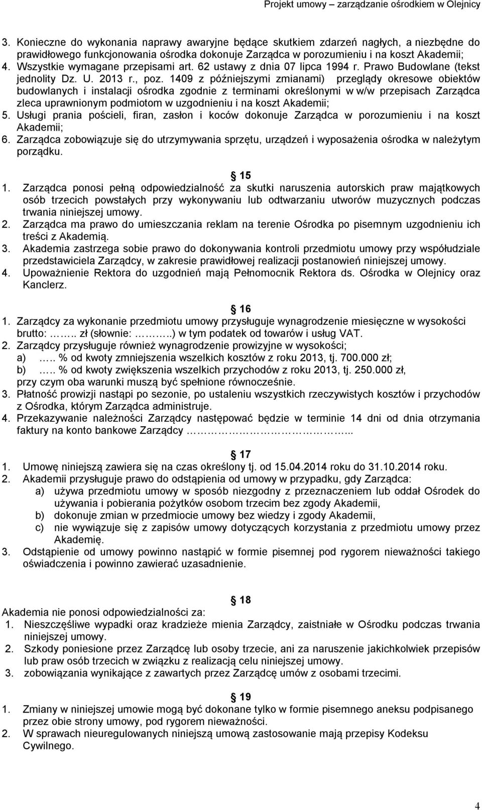 1409 z późniejszymi zmianami) przeglądy okresowe obiektów budowlanych i instalacji ośrodka zgodnie z terminami określonymi w w/w przepisach Zarządca zleca uprawnionym podmiotom w uzgodnieniu i na