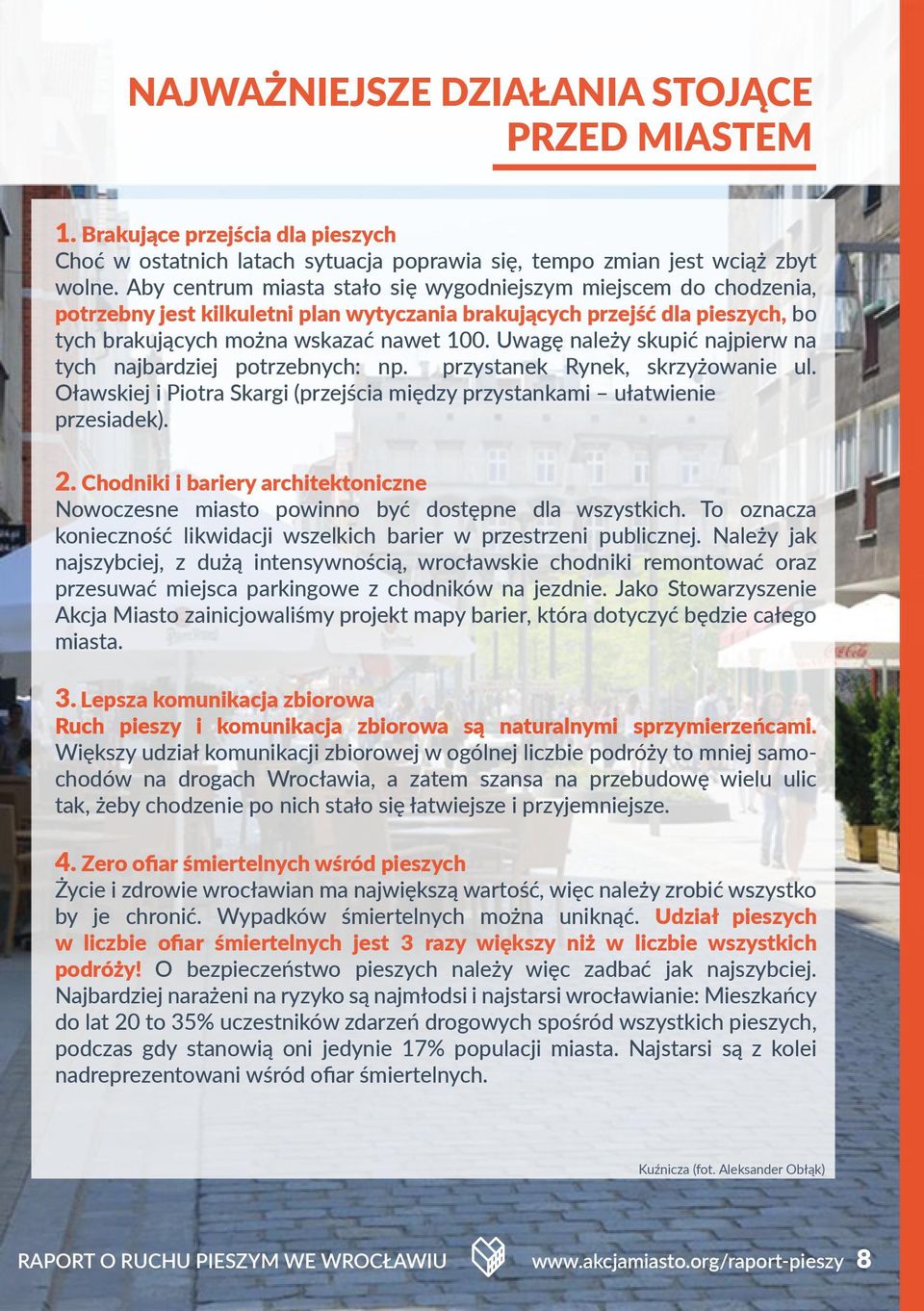 Uwagę należy skupić najpierw na tych najbardziej potrzebnych: np. przystanek Rynek, skrzyżowanie ul. Oławskiej i Piotra Skargi (przejścia między przystankami ułatwienie przesiadek). 2.