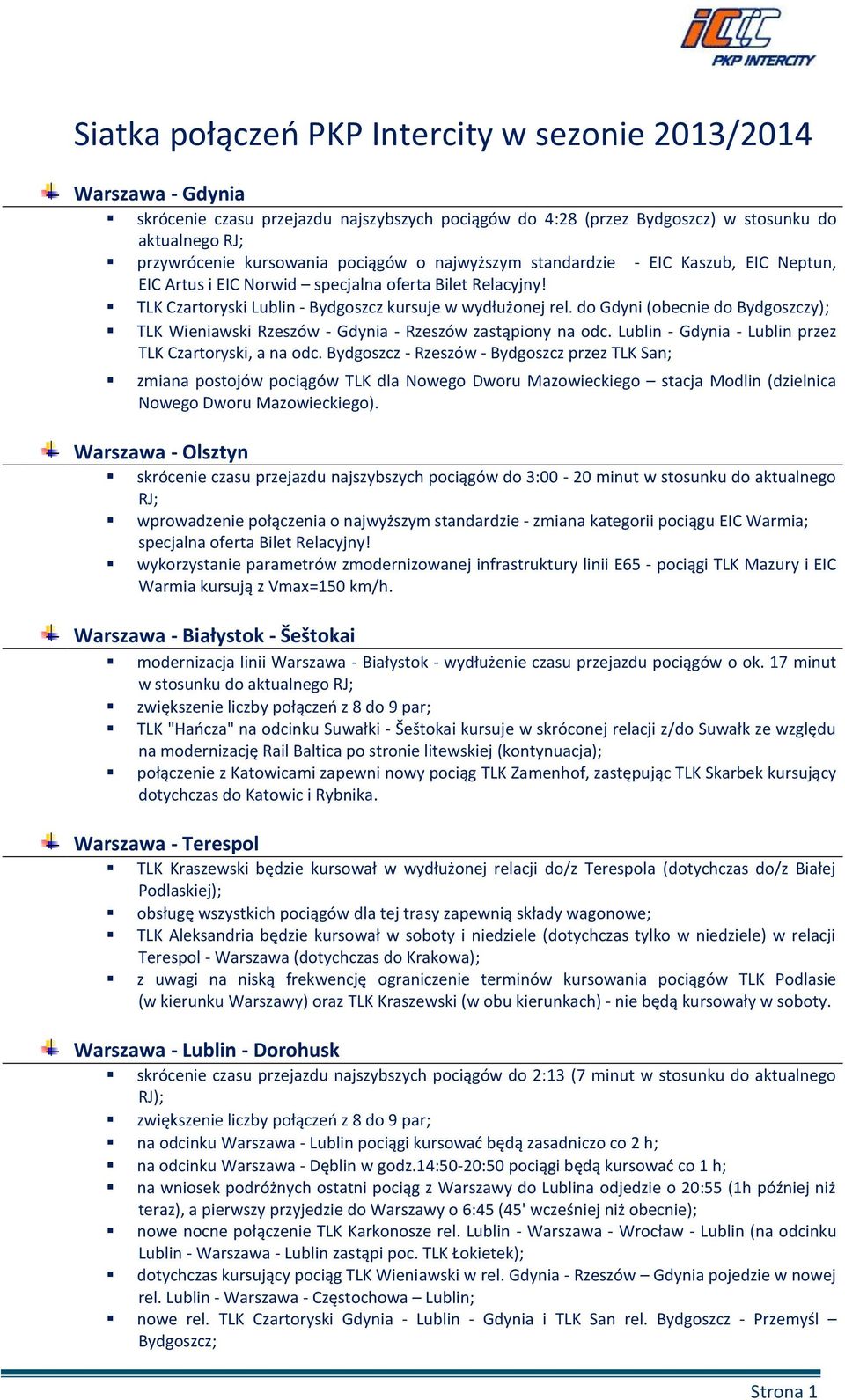 do Gdyni (obecnie do Bydgoszczy); TLK Wieniawski Rzeszów - Gdynia - Rzeszów zastąpiony na odc. Lublin - Gdynia - Lublin przez TLK Czartoryski, a na odc.