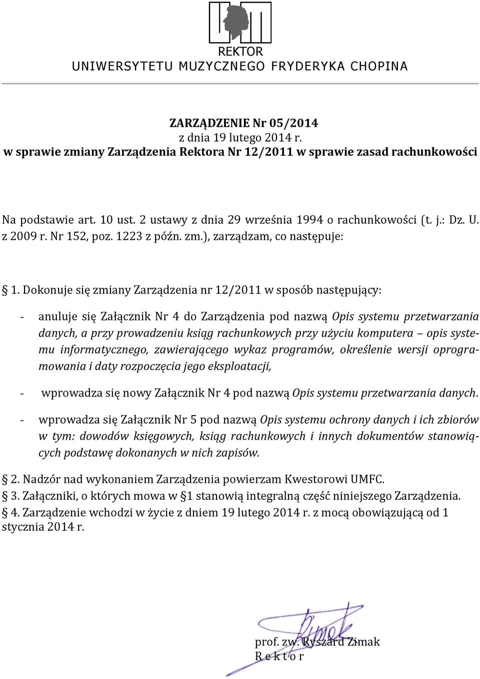 Dokonuje się zmiany Zarządzenia nr 12/2011 w sposób następujący: - anuluje się Załącznik Nr 4 do Zarządzenia pod nazwą Opis systemu przetwarzania danych, a przy prowadzeniu ksiąg rachunkowych przy