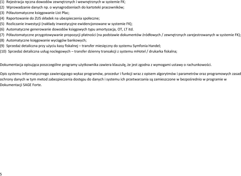 ewidencjonowane w systemie FK); (6) Automatyczne generowanie dowodów księgowych typu amortyzacja, OT, LT itd.