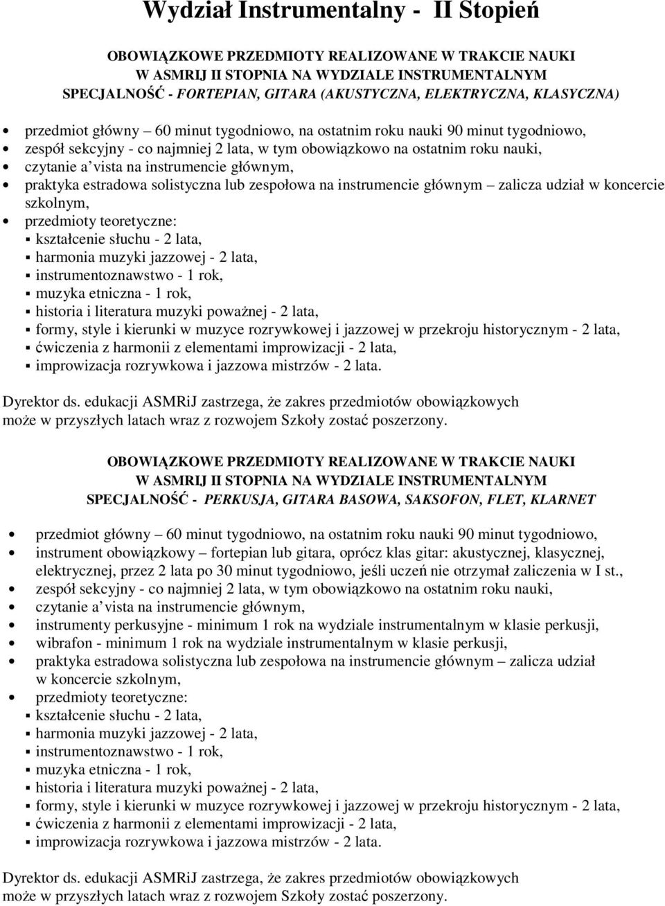 instrumencie głównym, praktyka estradowa solistyczna lub zespołowa na instrumencie głównym zalicza udział w koncercie szkolnym, przedmioty teoretyczne: kształcenie słuchu - 2 lata, harmonia muzyki