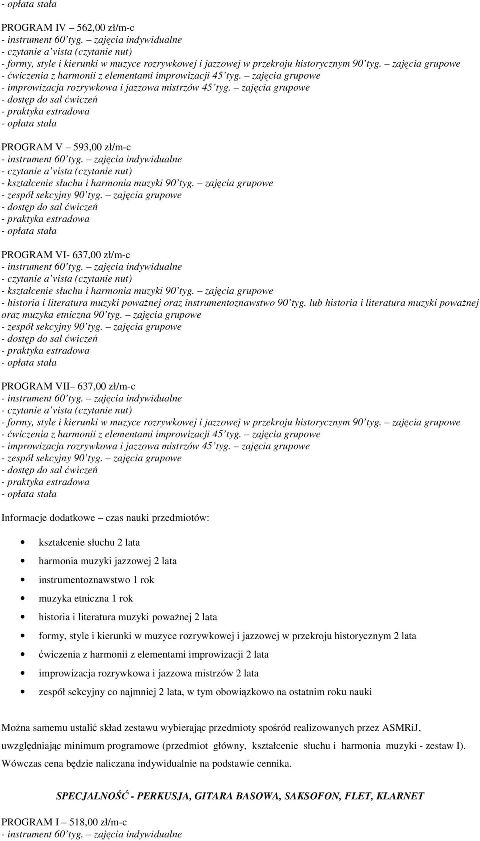 harmonii z elementami improwizacji 2 lata improwizacja rozrywkowa i jazzowa mistrzów 2 lata zespół sekcyjny co najmniej 2 lata, w tym obowiązkowo na ostatnim roku nauki Można samemu ustalić skład