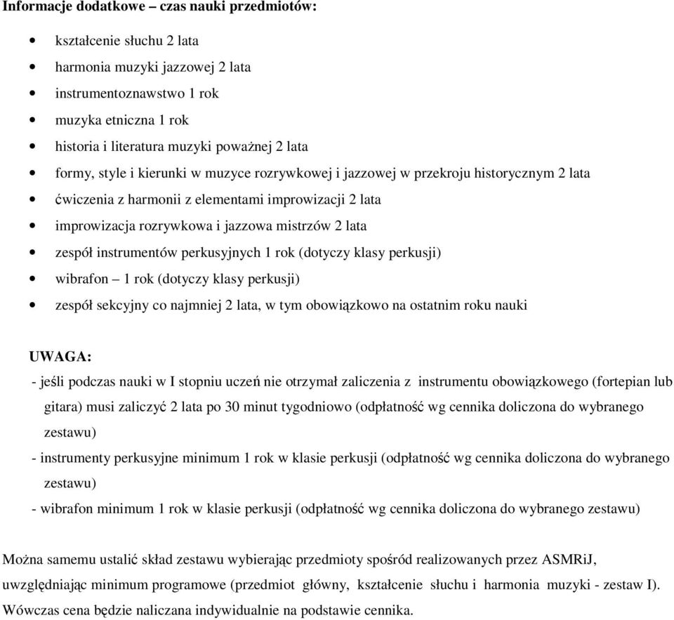 instrumentów perkusyjnych 1 rok (dotyczy klasy perkusji) wibrafon 1 rok (dotyczy klasy perkusji) zespół sekcyjny co najmniej 2 lata, w tym obowiązkowo na ostatnim roku nauki UWAGA: - jeśli podczas