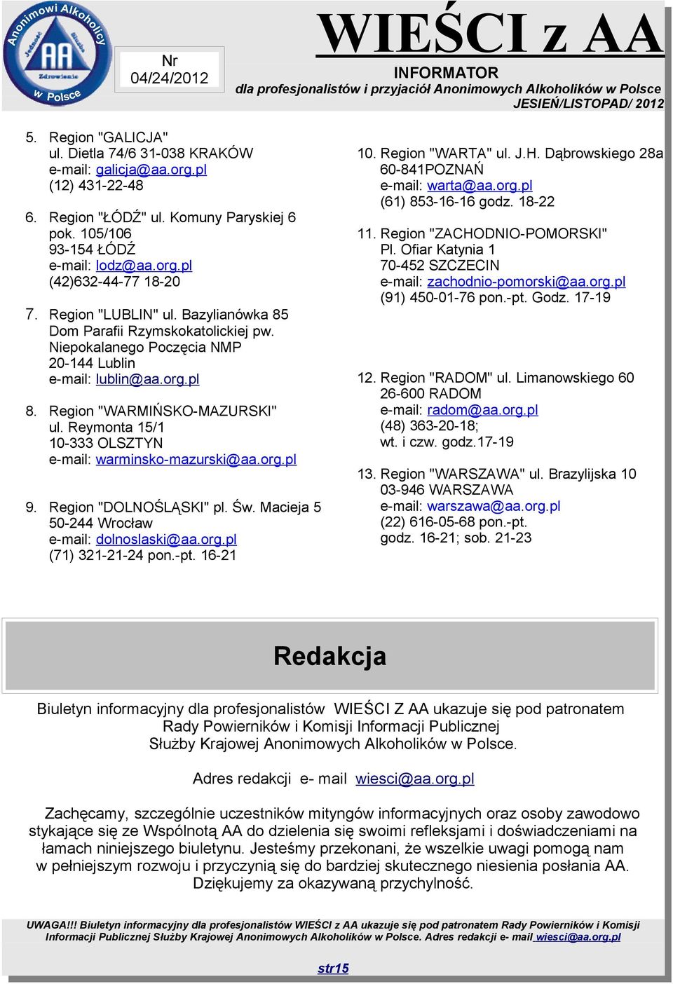 Reymonta 15/1 10-333 OLSZTYN e-mail: warminsko-mazurski@aa.org.pl 9. Region "DOLNOŚLĄSKI" pl. Św. Macieja 5 50-244 Wrocław e-mail: dolnoslaski@aa.org.pl (71) 321-21-24 pon.-pt. 16-21 10.