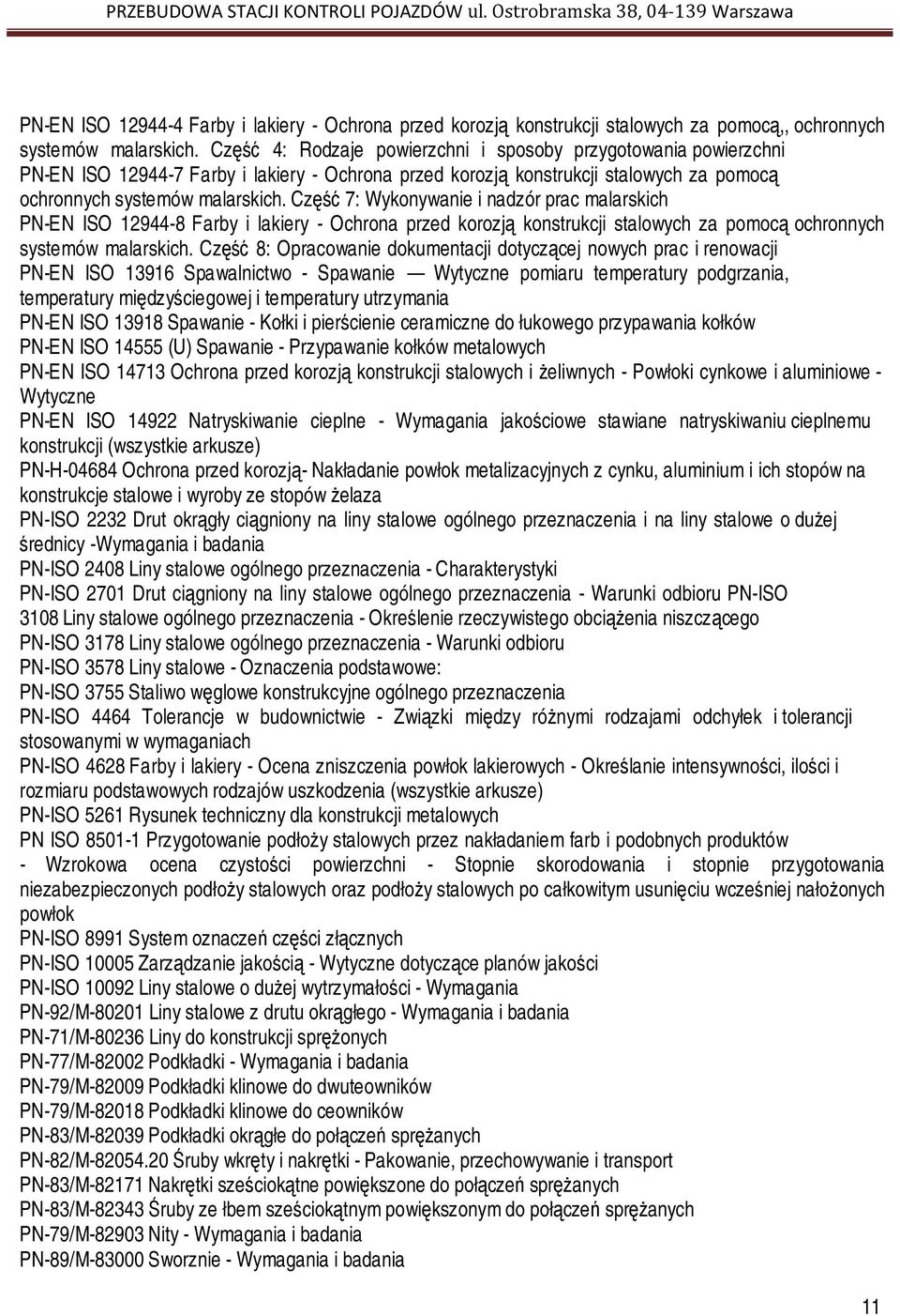 Część 7: Wykonywanie i nadzór prac malarskich PN-EN ISO 12944-8 Farby i lakiery - Ochrona przed korozją konstrukcji stalowych za pomocą ochronnych systemów malarskich.