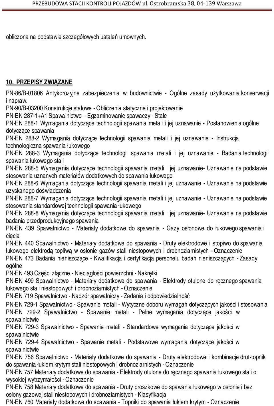 uznawanie - Postanowienia ogólne dotyczące spawania PN-EN 288-2 Wymagania dotyczące technologii spawania metali i jej uznawanie - Instrukcja technologiczna spawania łukowego PN-EN 288-3 Wymagania