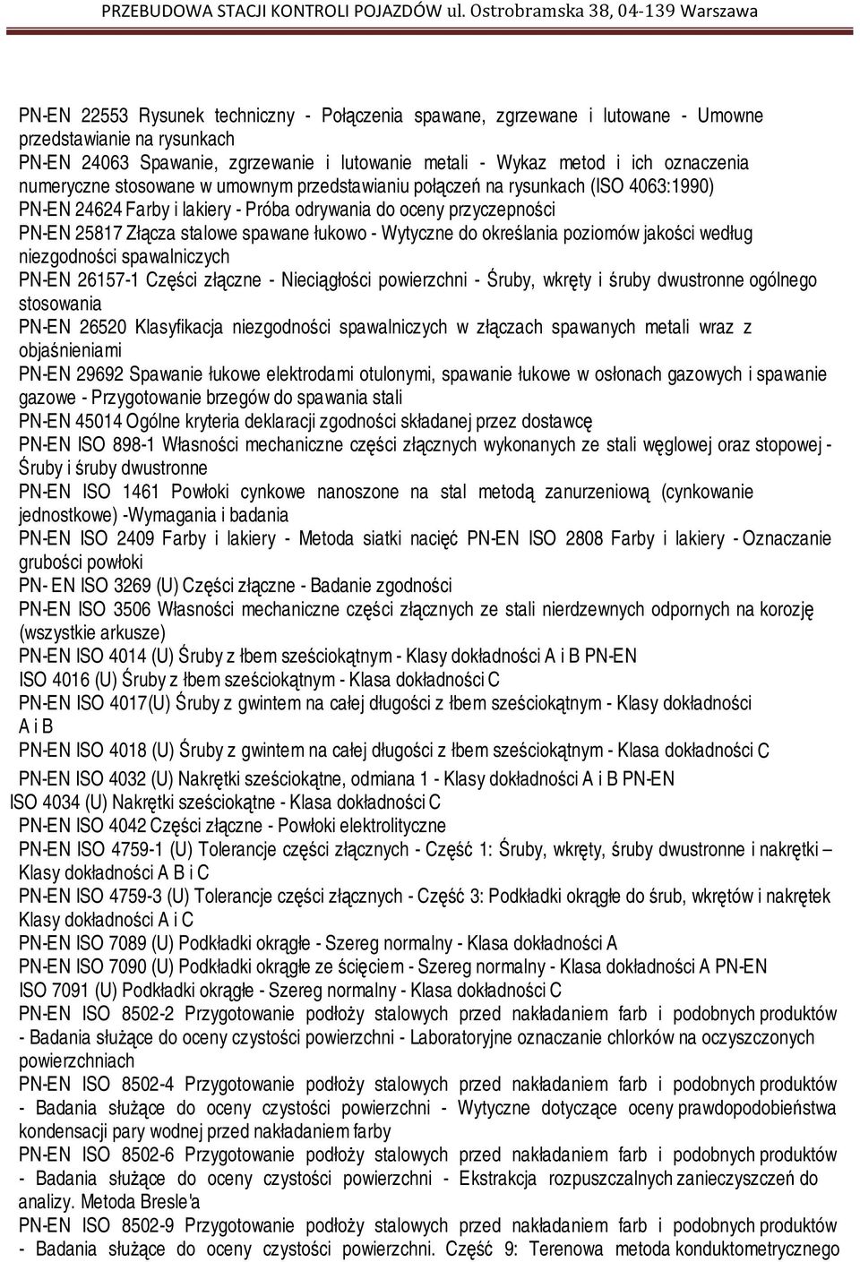 Wytyczne do określania poziomów jakości według niezgodności spawalniczych PN-EN 26157-1 Części złączne - Nieciągłości powierzchni - Śruby, wkręty i śruby dwustronne ogólnego stosowania PN-EN 26520