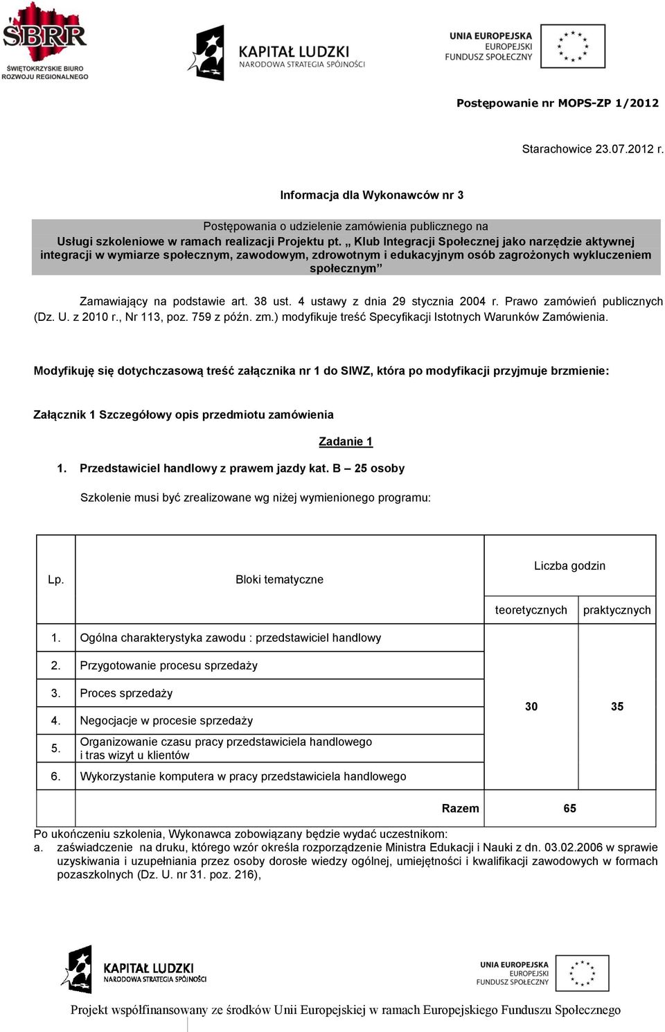 4 ustawy z dnia 29 stycznia 2004 r. Prawo zamówień publicznych (Dz. U. z 2010 r., Nr 113, poz. 759 z późn. zm.) modyfikuje treść Specyfikacji Istotnych Warunków Zamówienia.