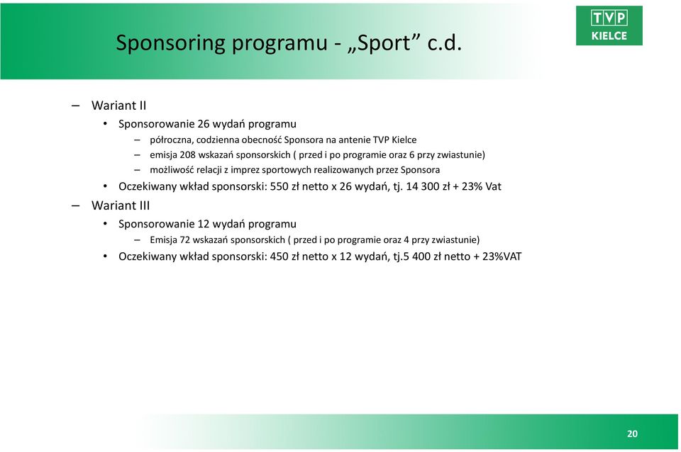 przed i po programie oraz 6 przy zwiastunie) możliwość relacji z imprez sportowych realizowanych przez Sponsora Oczekiwany wkład sponsorski: