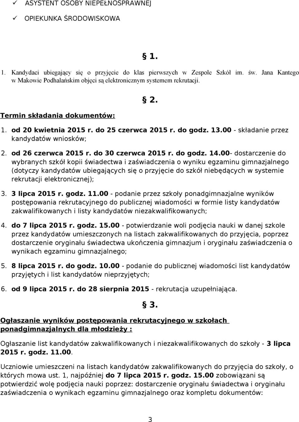 00 - składanie przez kandydatów wniosków; 2. od 26 czerwca 2015 r. do 30 czerwca 2015 r. do godz. 14.