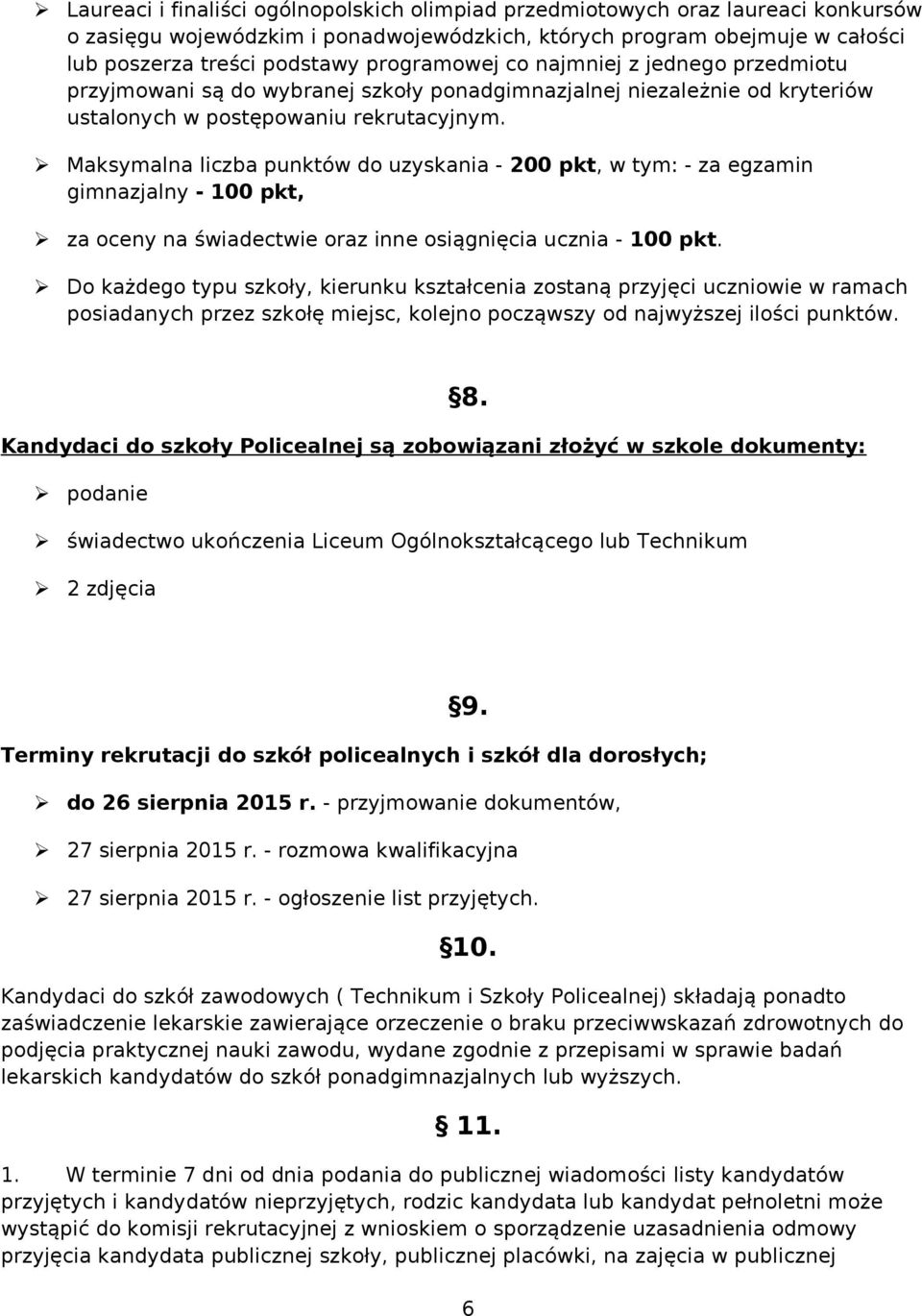 Maksymalna liczba punktów do uzyskania - 200 w tym: - za egzamin gimnazjalny - 100 za oceny na świadectwie oraz inne osiągnięcia ucznia - 100 pkt.