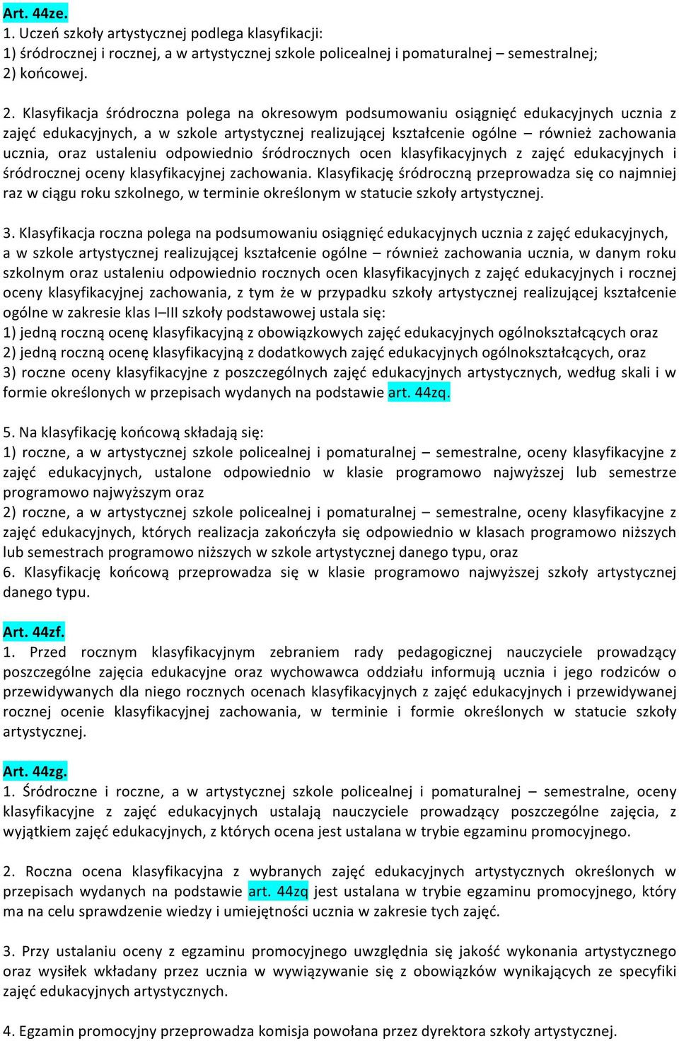 Klasyfikacja śródroczna polega na okresowym podsumowaniu osiągnięć edukacyjnych ucznia z zajęć edukacyjnych, a w szkole artystycznej realizującej kształcenie ogólne również zachowania ucznia, oraz