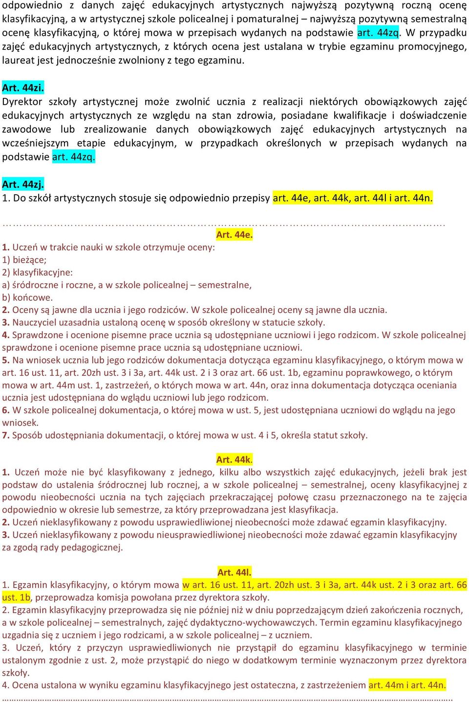 W przypadku zajęć edukacyjnych artystycznych, z których ocena jest ustalana w trybie egzaminu promocyjnego, laureat jest jednocześnie zwolniony z tego egzaminu. Art. 44zi.