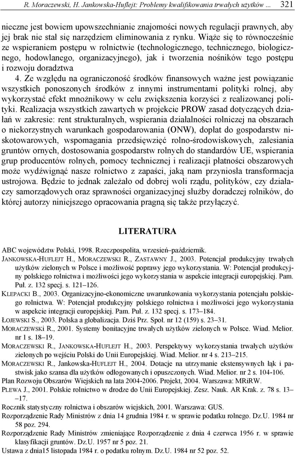 Wiąże się to równocześnie ze wspieraniem postępu w rolnictwie (technologicznego, technicznego, biologicznego, hodowlanego, organizacyjnego), jak i tworzenia nośników tego postępu i rozwoju doradztwa