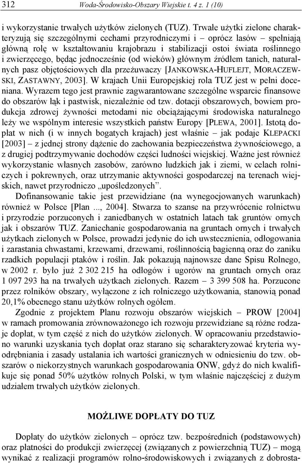 będąc jednocześnie (od wieków) głównym źródłem tanich, naturalnych pasz objętościowych dla przeżuwaczy [JANKOWSKA-HUFLEJT, MORACZEW- SKI, ZASTAWNY, 2003].