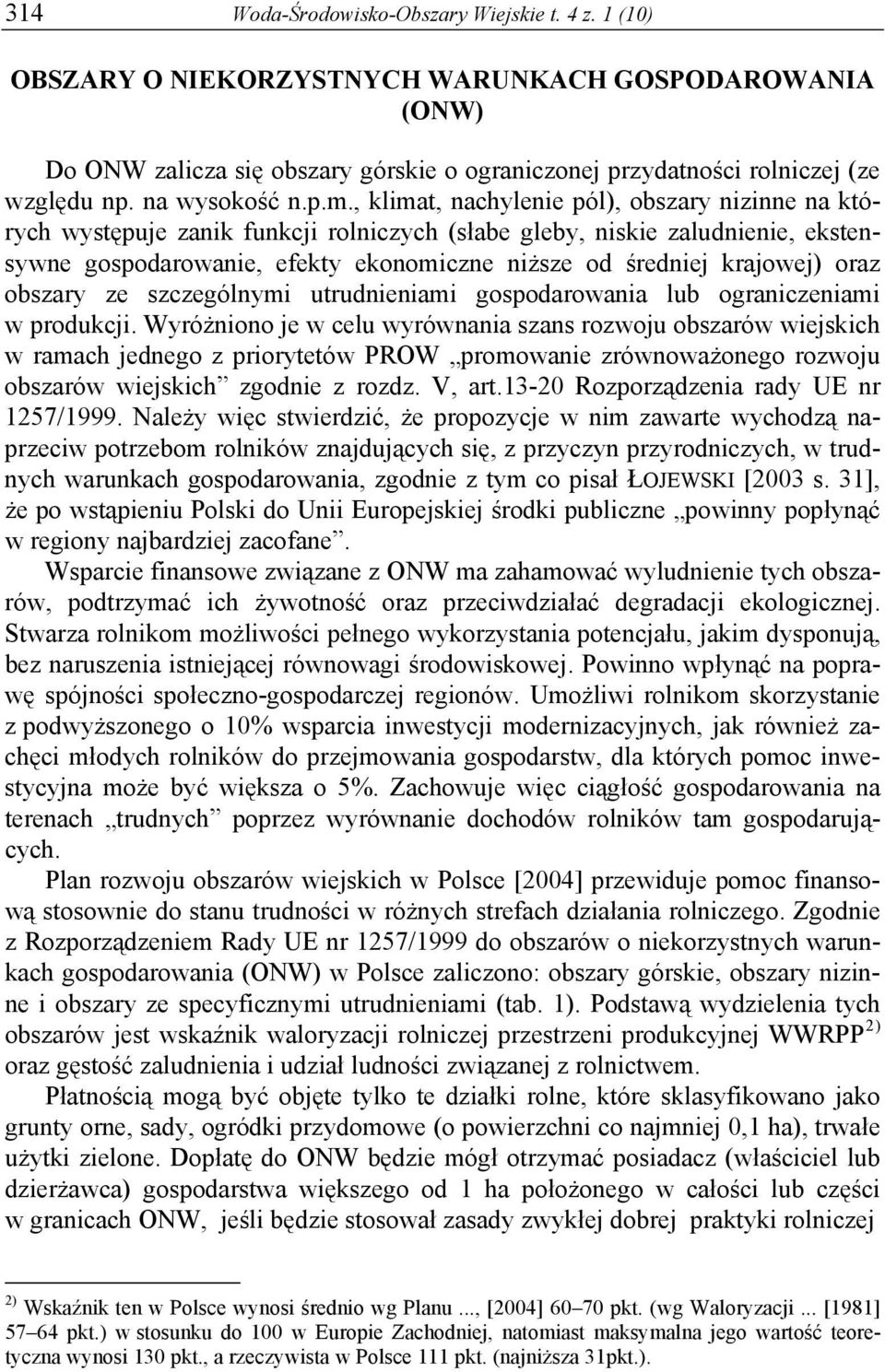 , klimat, nachylenie pól), obszary nizinne na których występuje zanik funkcji rolniczych (słabe gleby, niskie zaludnienie, ekstensywne gospodarowanie, efekty ekonomiczne niższe od średniej krajowej)