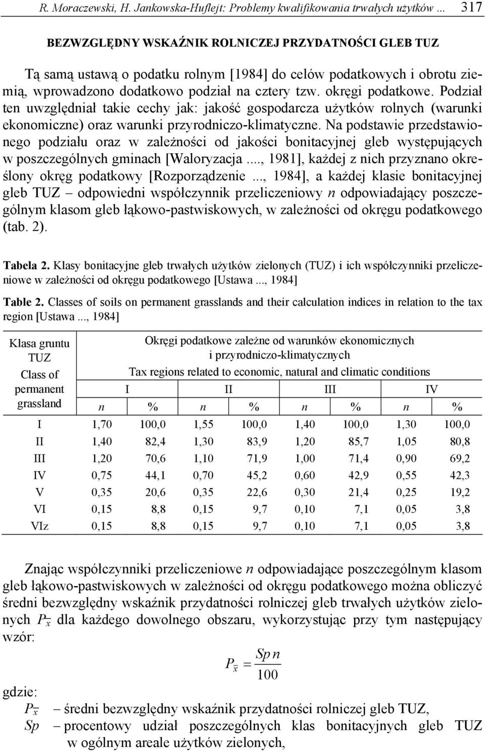 Podział ten uwzględniał takie cechy jak: jakość gospodarcza użytków rolnych (warunki ekonomiczne) oraz warunki przyrodniczo-klimatyczne.
