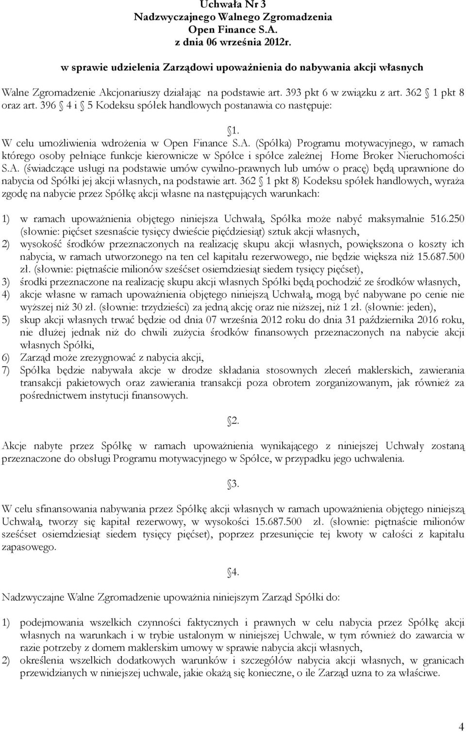 W celu umoŝliwienia wdroŝenia w (Spółka) Programu motywacyjnego, w ramach którego osoby pełniące funkcje kierownicze w Spółce i spółce zaleŝnej Home Broker Nieruchomości S.A.