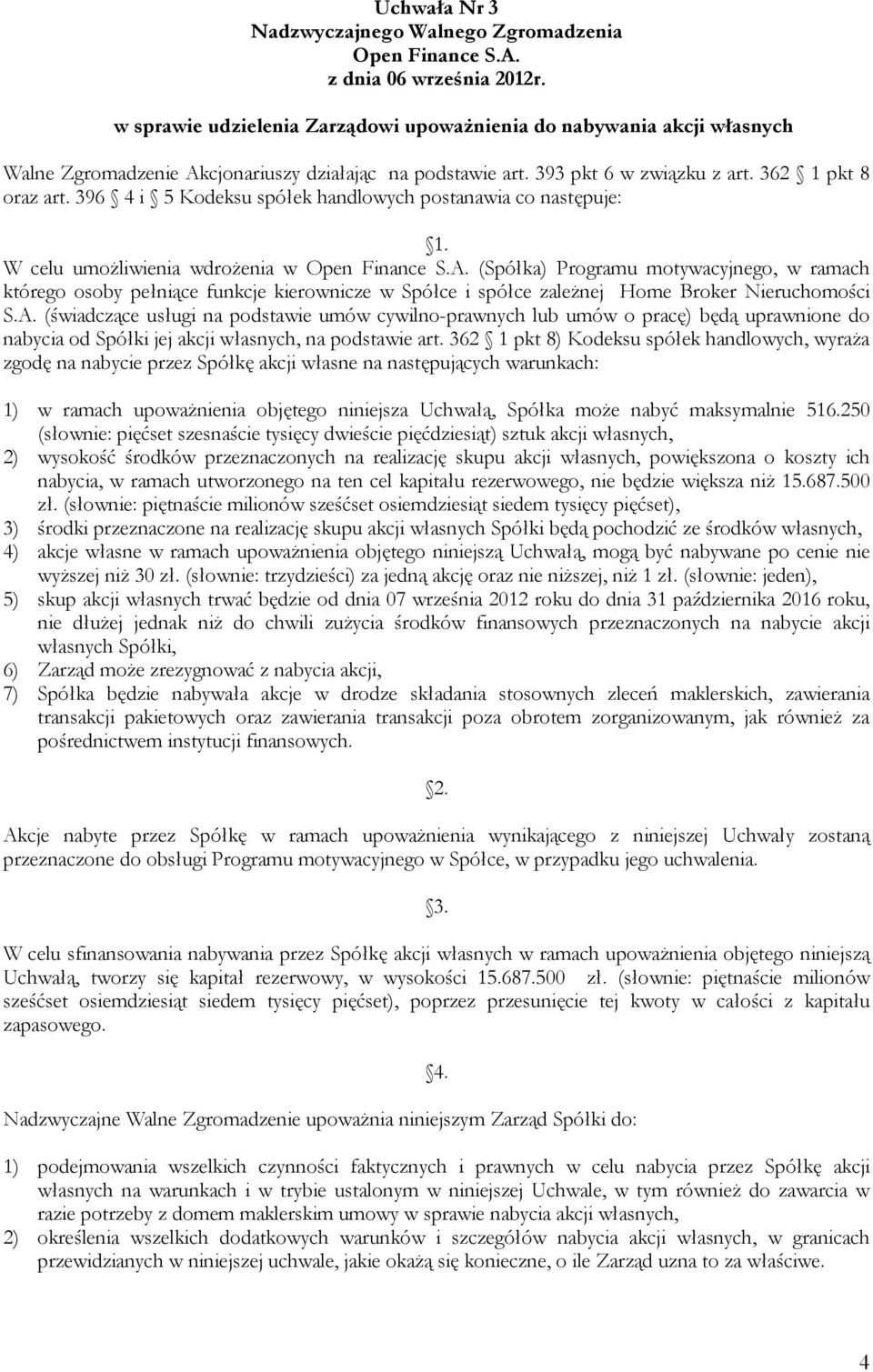 W celu umoŝliwienia wdroŝenia w (Spółka) Programu motywacyjnego, w ramach którego osoby pełniące funkcje kierownicze w Spółce i spółce zaleŝnej Home Broker Nieruchomości S.A.