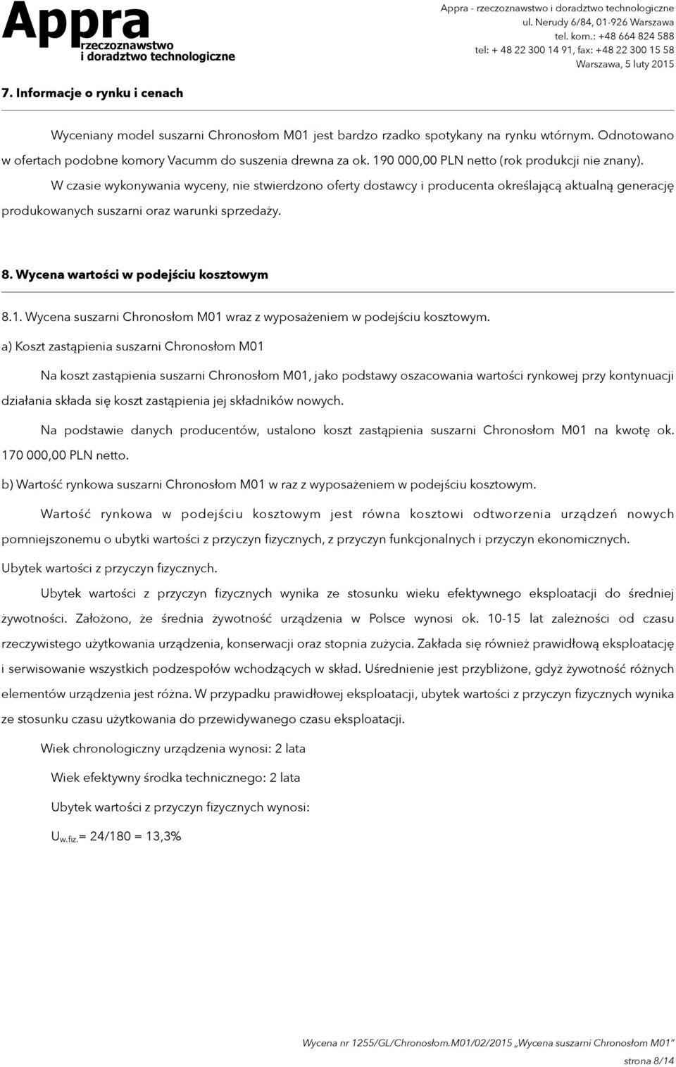 W czasie wykonywania wyceny, nie stwierdzono oferty dostawcy i producenta określającą aktualną generację produkowanych suszarni oraz warunki sprzedaży. 8. Wycena wartości w podejściu kosztowym 8.1.