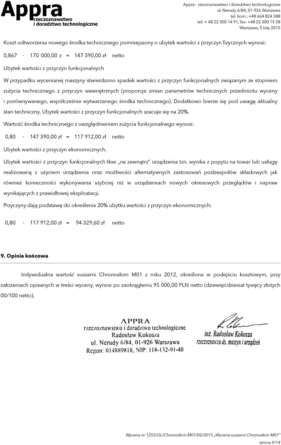 (proporcje zmian parametrów technicznych przedmiotu wyceny i porównywanego, współcześnie wytwarzanego środka technicznego). Dodatkowo bierze się pod uwagę aktualny stan techniczny.