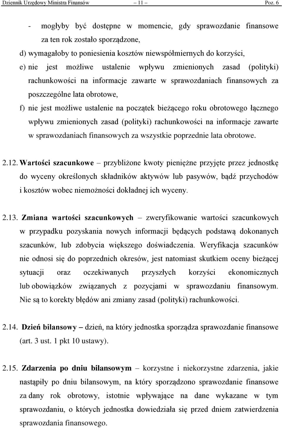 zmienionych zasad (polityki) rachunkowości na informacje zawarte w sprawozdaniach finansowych za poszczególne lata obrotowe, f) nie jest możliwe ustalenie na początek bieżącego roku obrotowego