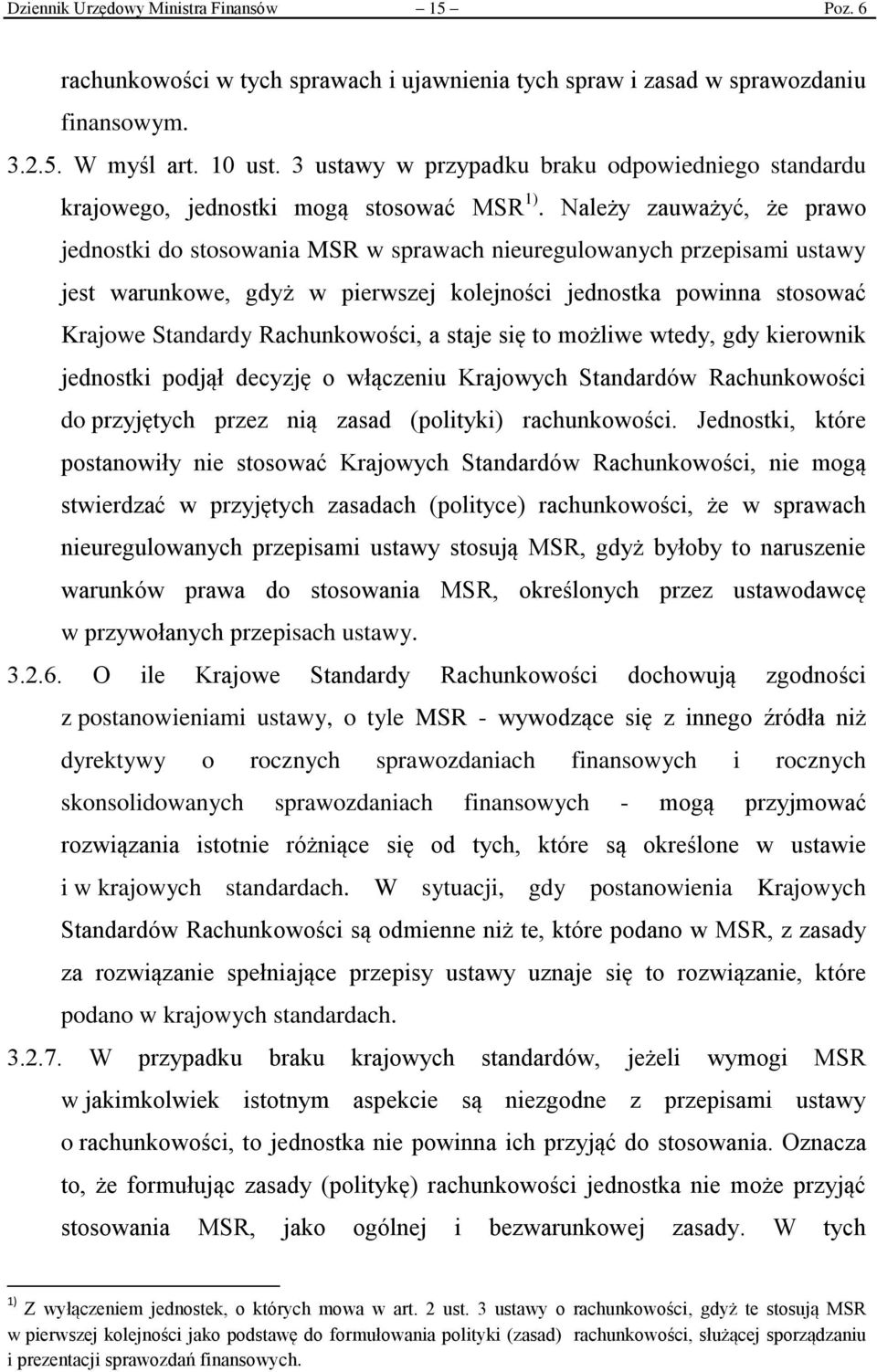 Należy zauważyć, że prawo jednostki do stosowania MSR w sprawach nieuregulowanych przepisami ustawy jest warunkowe, gdyż w pierwszej kolejności jednostka powinna stosować Krajowe Standardy