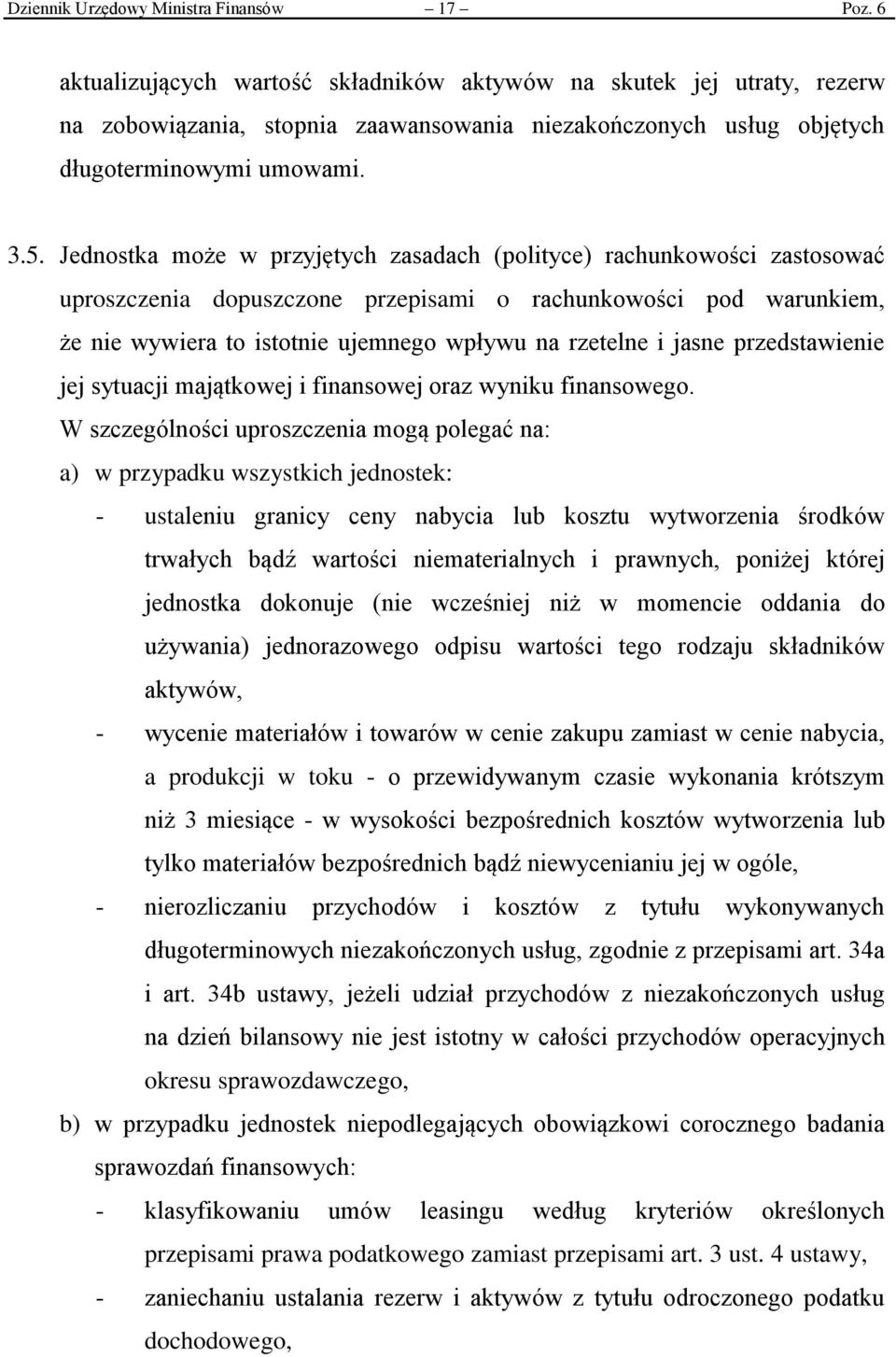 Jednostka może w przyjętych zasadach (polityce) rachunkowości zastosować uproszczenia dopuszczone przepisami o rachunkowości pod warunkiem, że nie wywiera to istotnie ujemnego wpływu na rzetelne i