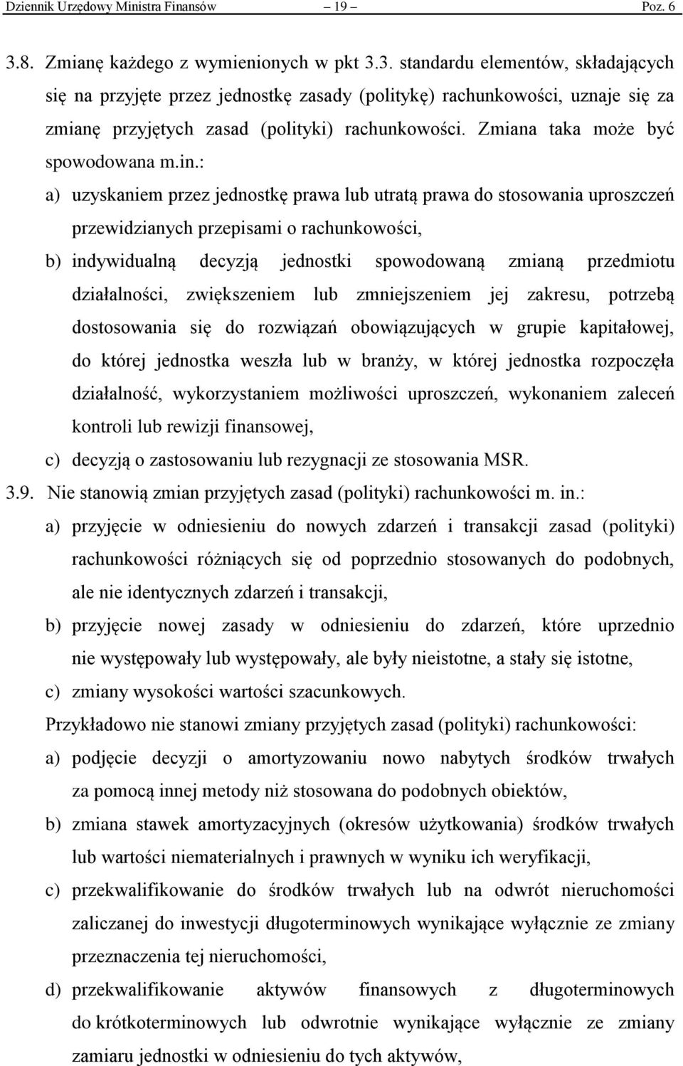 3. standardu elementów, składających się na przyjęte przez jednostkę zasady (politykę) rachunkowości, uznaje się za zmianę przyjętych zasad (polityki) rachunkowości.