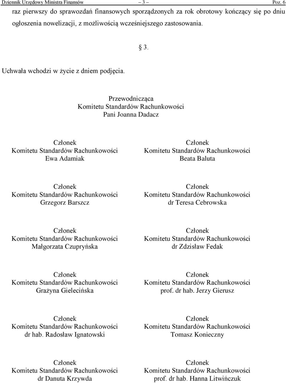 Uchwała wchodzi w życie z dniem podjęcia.