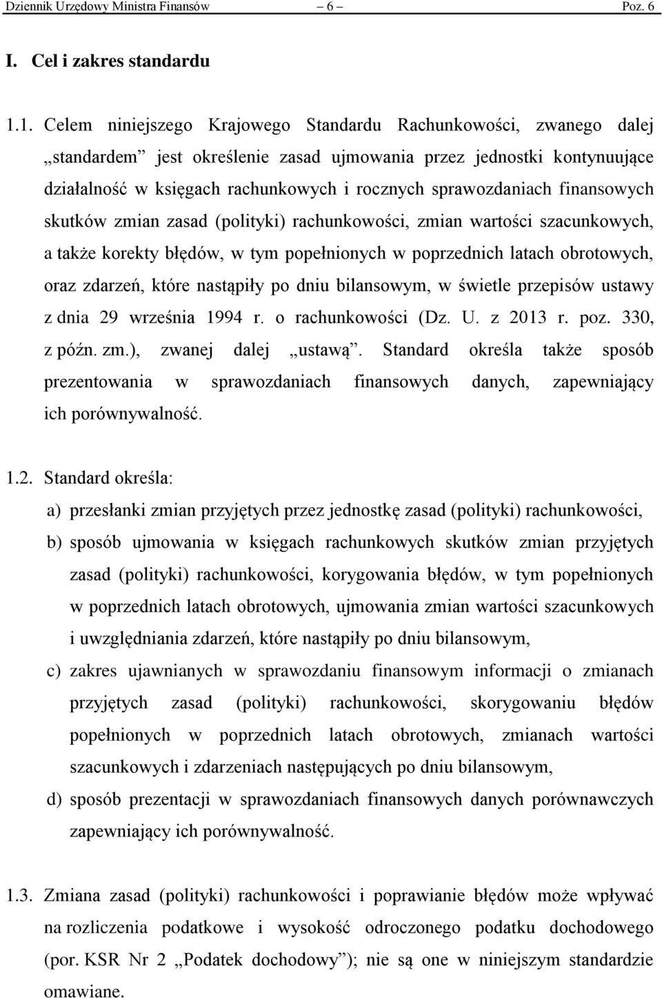 sprawozdaniach finansowych skutków zmian zasad (polityki) rachunkowości, zmian wartości szacunkowych, a także korekty błędów, w tym popełnionych w poprzednich latach obrotowych, oraz zdarzeń, które