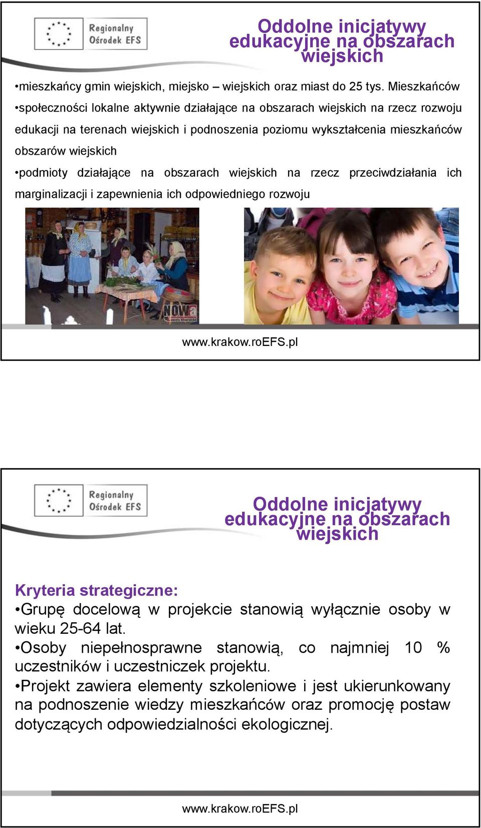 działające na obszarach wiejskich na rzecz przeciwdziałania ich marginalizacji i zapewnienia ich odpowiedniego rozwoju Oddolne inicjatywy edukacyjne na obszarach wiejskich Kryteria strategiczne: