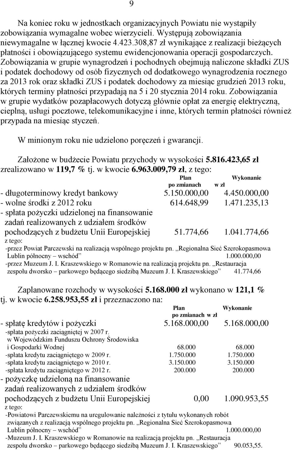 Zobowiązania w grupie wynagrodzeń i pochodnych obejmują naliczone składki ZUS i podatek dochodowy od osób fizycznych od dodatkowego wynagrodzenia rocznego za 2013 rok oraz składki ZUS i podatek