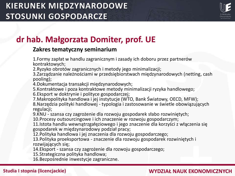 Kontraktowe i poza kontraktowe metody minimalizacji ryzyka handlowego; 6.Eksport w doktrynie i polityce gospodarczej; 7.Makropolityka handlowa i jej instytucje (WTO, Bank Światowy, OECD, MFW); 8.