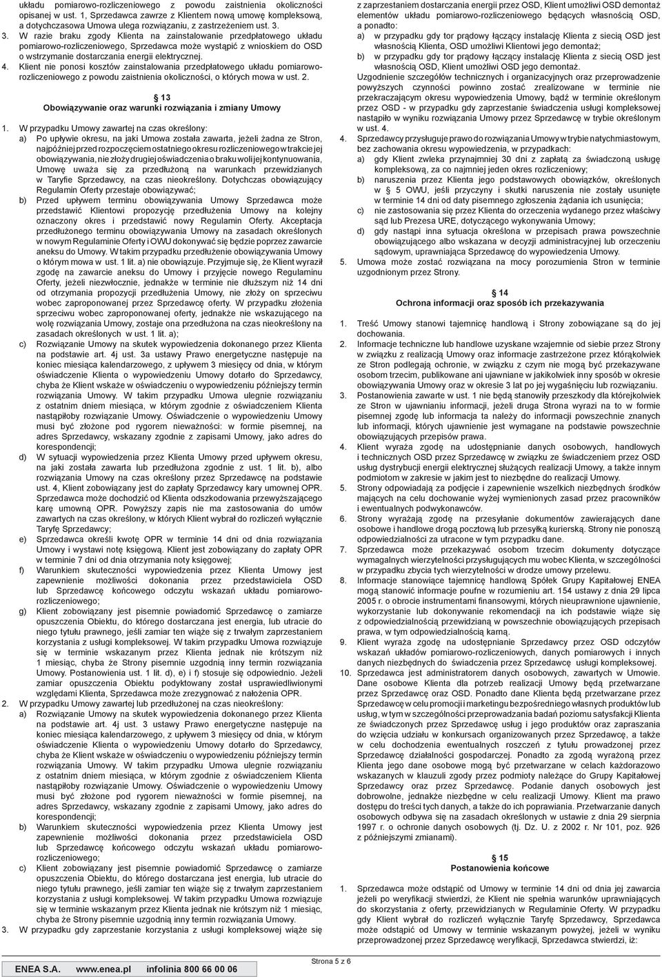 Klient nie ponosi kosztów zainstalowania przedpłatowego układu pomiaroworozliczeniowego z powodu zaistnienia okoliczności, o których mowa w ust. 2.