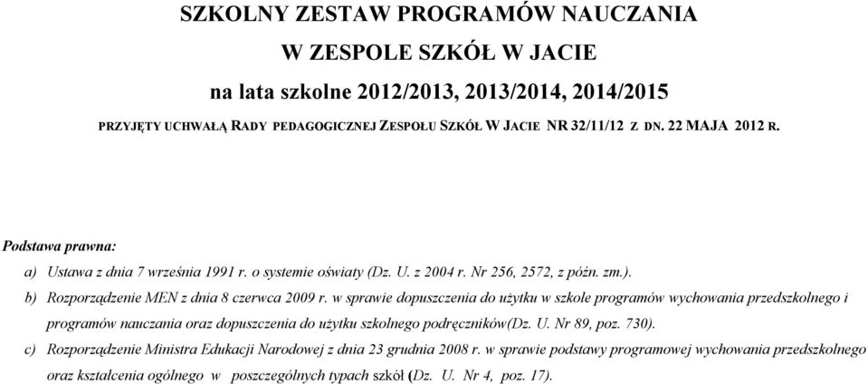 w sprawie dopuszczenia do użytku w szkole programów wychowania przedszkolnego i programów nauczania oraz dopuszczenia do użytku szkolnego podręczników(dz. U. Nr 89, poz. 730).